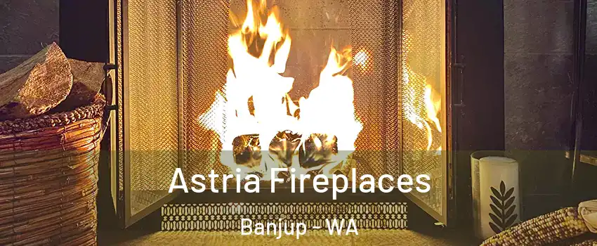 Astria Fireplaces Banjup - WA