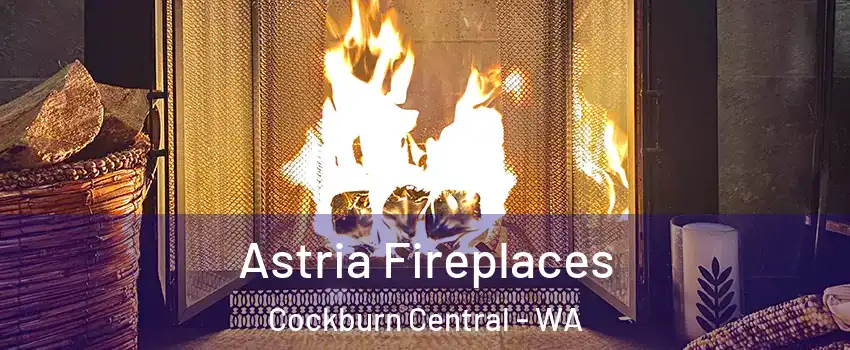 Astria Fireplaces Cockburn Central - WA