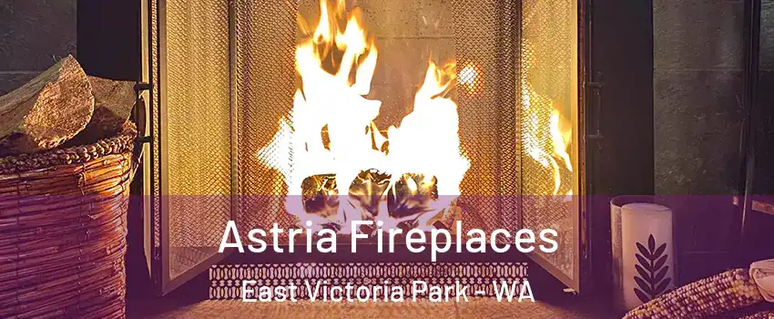 Astria Fireplaces East Victoria Park - WA