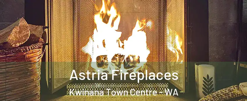 Astria Fireplaces Kwinana Town Centre - WA