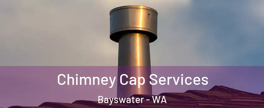 Chimney Cap Services Bayswater - WA