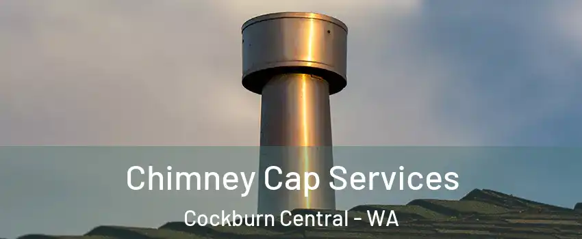 Chimney Cap Services Cockburn Central - WA