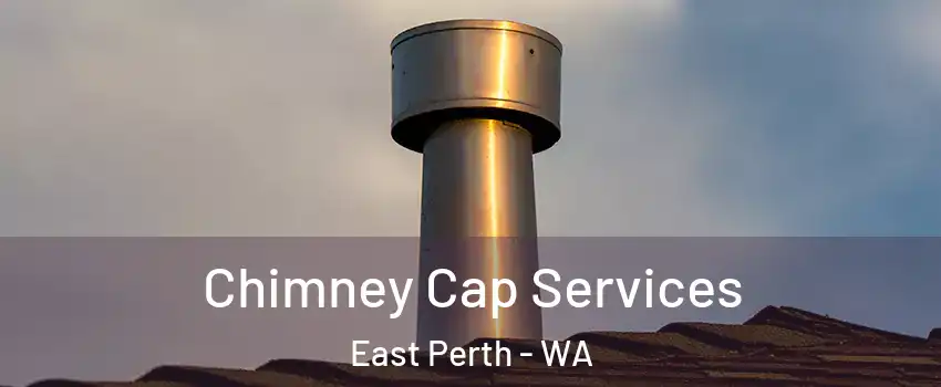 Chimney Cap Services East Perth - WA