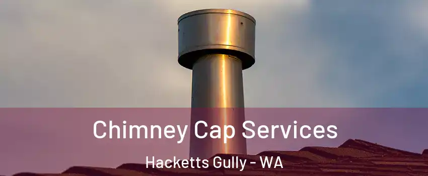 Chimney Cap Services Hacketts Gully - WA