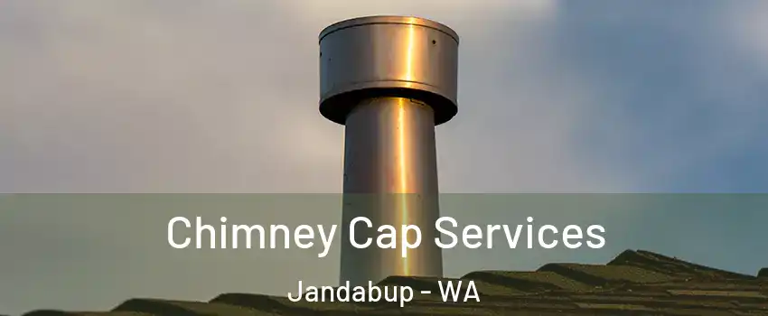 Chimney Cap Services Jandabup - WA