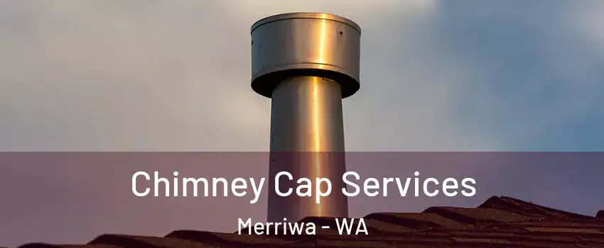 Chimney Cap Services Merriwa - WA