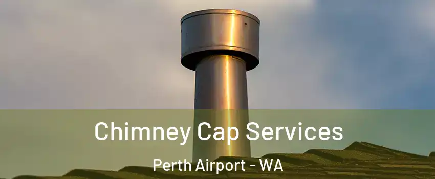 Chimney Cap Services Perth Airport - WA