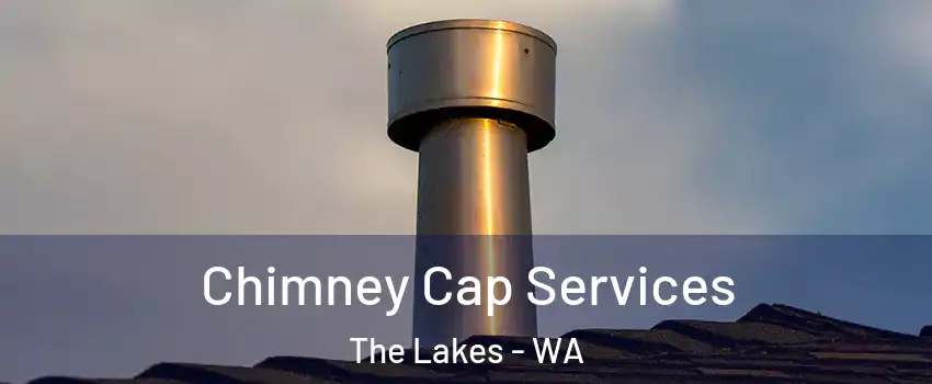 Chimney Cap Services The Lakes - WA