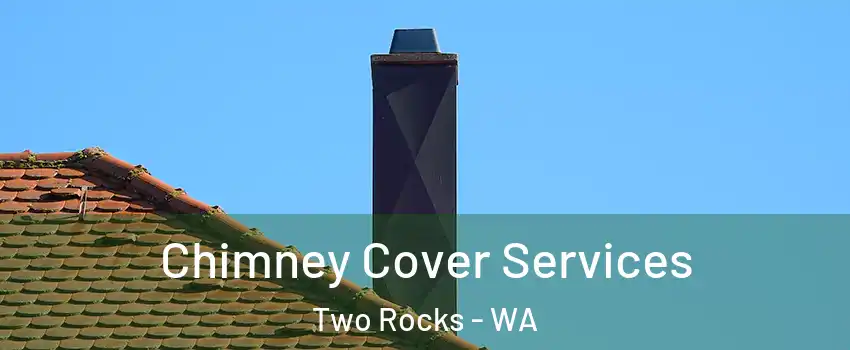 Chimney Cover Services Two Rocks - WA