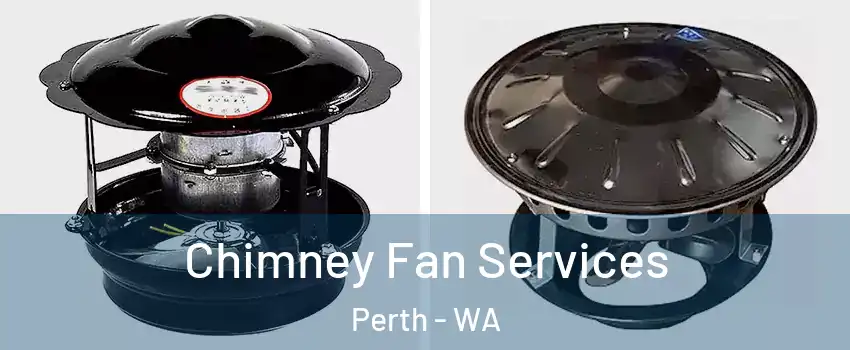 Chimney Fan Services Perth - WA