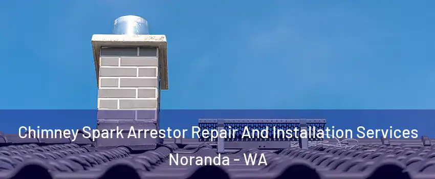  Chimney Spark Arrestor Repair And Installation Services Noranda - WA