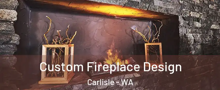 Custom Fireplace Design Carlisle - WA