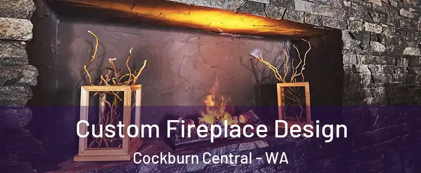 Custom Fireplace Design Cockburn Central - WA