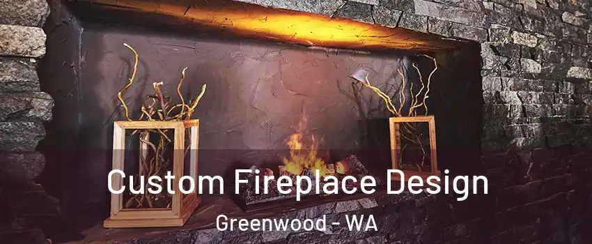 Custom Fireplace Design Greenwood - WA