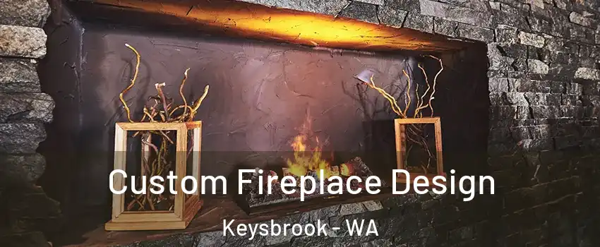 Custom Fireplace Design Keysbrook - WA