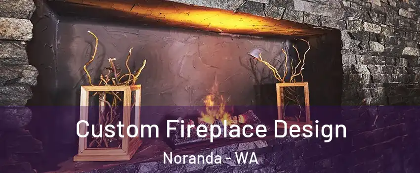 Custom Fireplace Design Noranda - WA