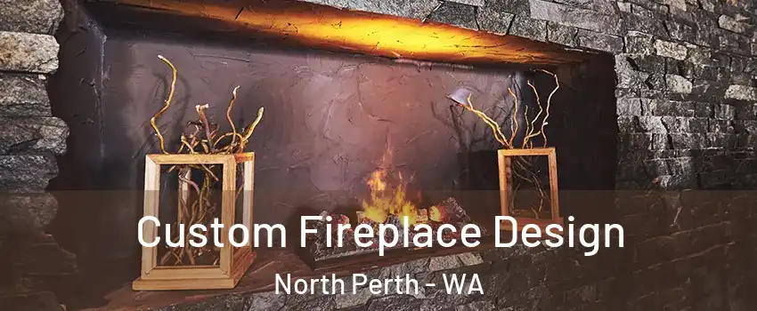 Custom Fireplace Design North Perth - WA