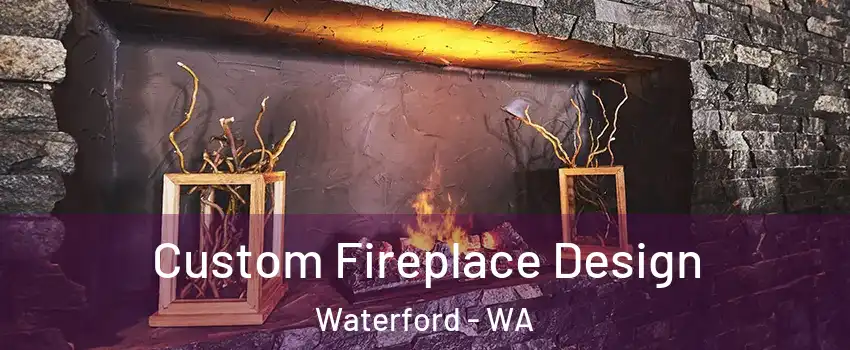 Custom Fireplace Design Waterford - WA