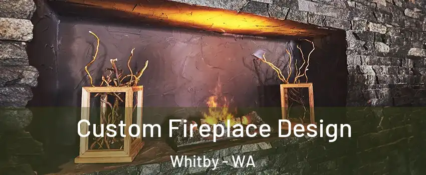 Custom Fireplace Design Whitby - WA