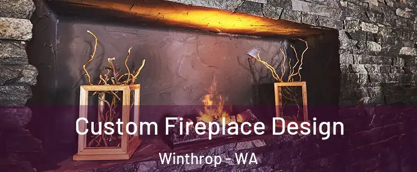 Custom Fireplace Design Winthrop - WA