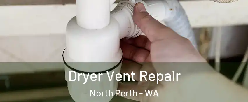 Dryer Vent Repair North Perth - WA