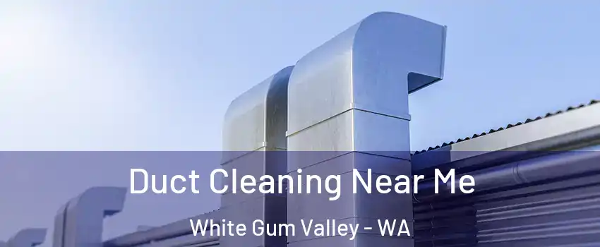 Duct Cleaning Near Me White Gum Valley - WA