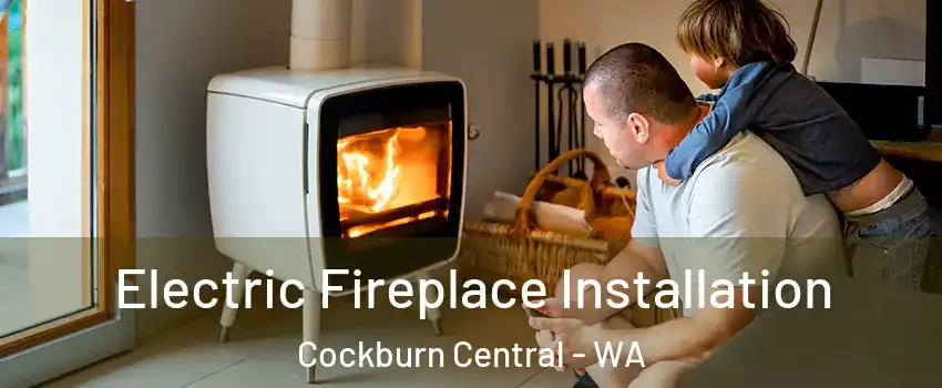 Electric Fireplace Installation Cockburn Central - WA