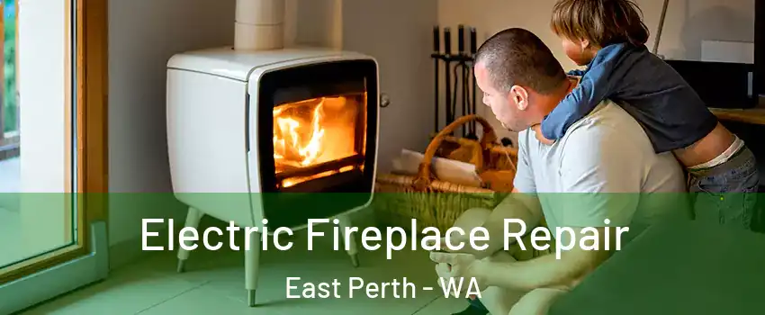 Electric Fireplace Repair East Perth - WA