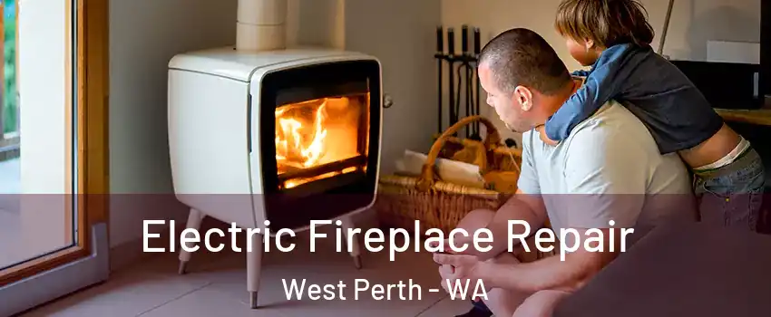 Electric Fireplace Repair West Perth - WA