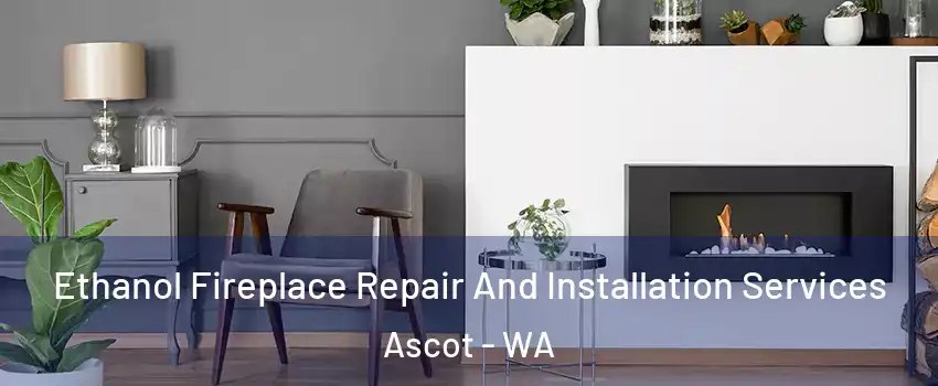 Ethanol Fireplace Repair And Installation Services Ascot - WA