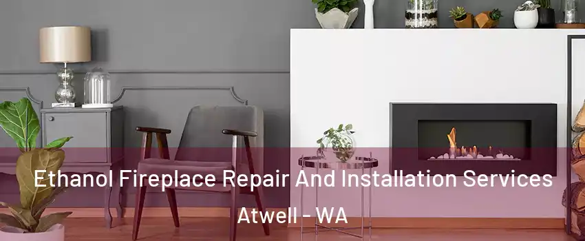Ethanol Fireplace Repair And Installation Services Atwell - WA