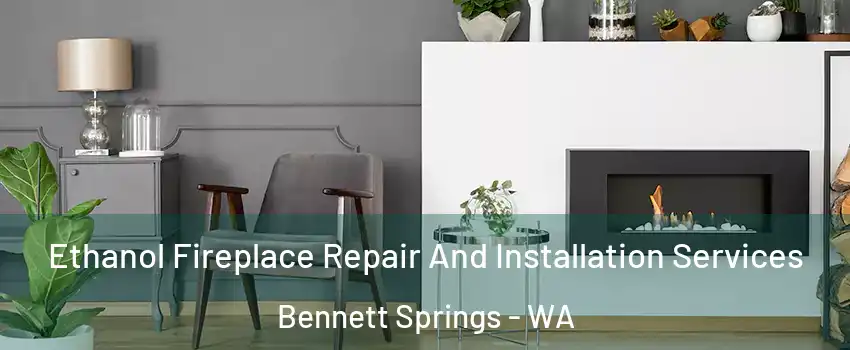 Ethanol Fireplace Repair And Installation Services Bennett Springs - WA
