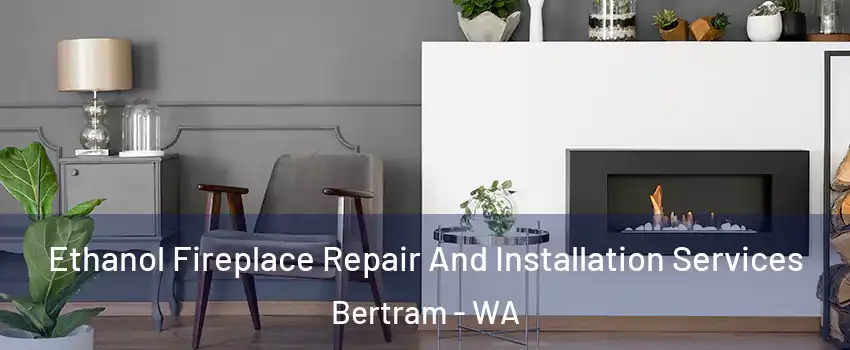 Ethanol Fireplace Repair And Installation Services Bertram - WA
