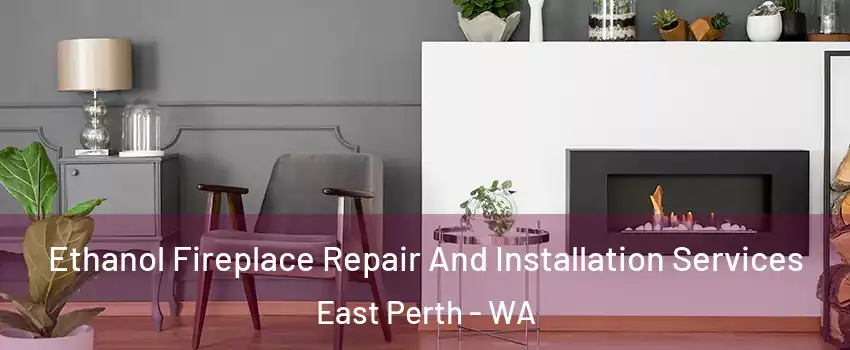 Ethanol Fireplace Repair And Installation Services East Perth - WA