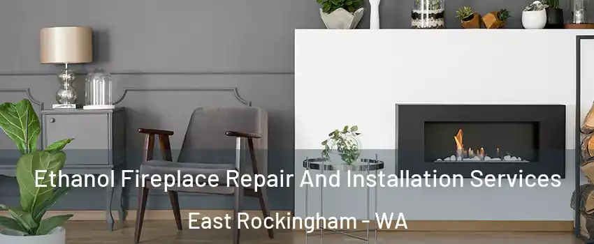 Ethanol Fireplace Repair And Installation Services East Rockingham - WA