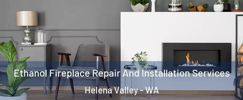 Ethanol Fireplace Repair And Installation Services Helena Valley - WA