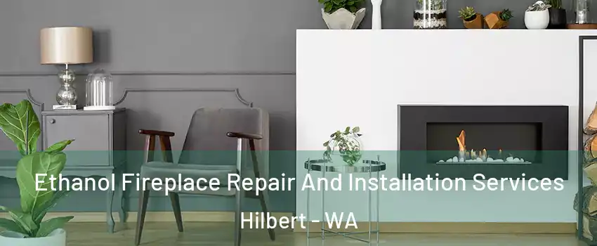 Ethanol Fireplace Repair And Installation Services Hilbert - WA