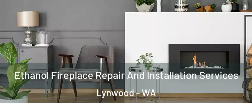 Ethanol Fireplace Repair And Installation Services Lynwood - WA