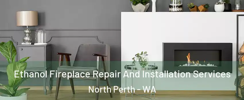 Ethanol Fireplace Repair And Installation Services North Perth - WA