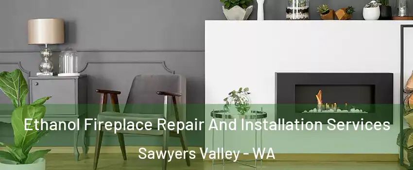 Ethanol Fireplace Repair And Installation Services Sawyers Valley - WA