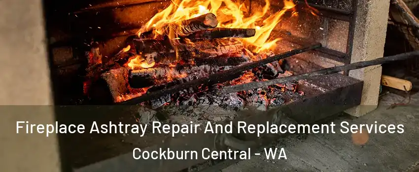 Fireplace Ashtray Repair And Replacement Services Cockburn Central - WA