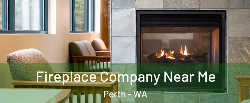 Fireplace Company Near Me Perth - WA