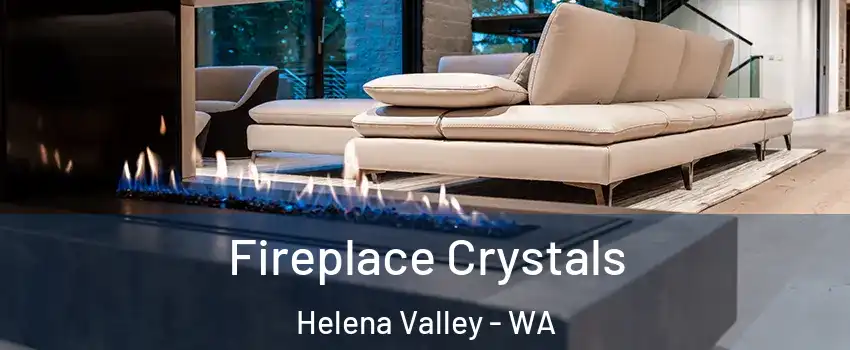 Fireplace Crystals Helena Valley - WA