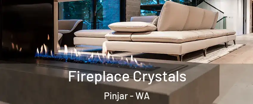 Fireplace Crystals Pinjar - WA