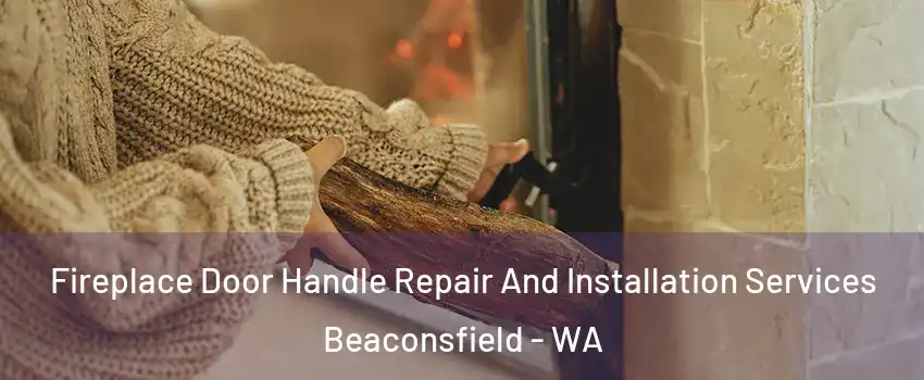  Fireplace Door Handle Repair And Installation Services Beaconsfield - WA