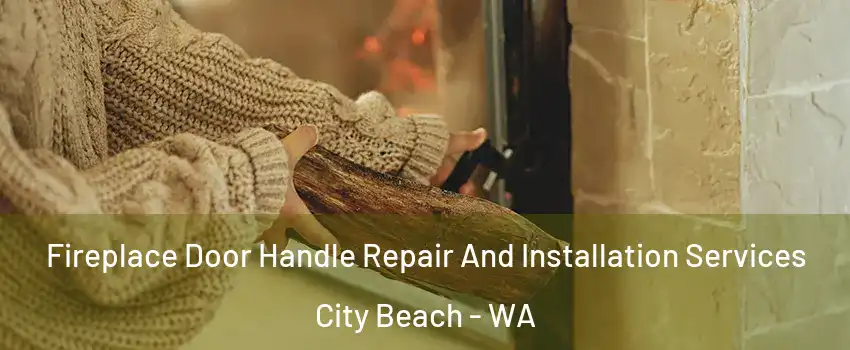 Fireplace Door Handle Repair And Installation Services City Beach - WA