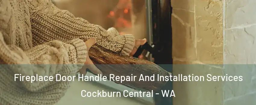 Fireplace Door Handle Repair And Installation Services Cockburn Central - WA