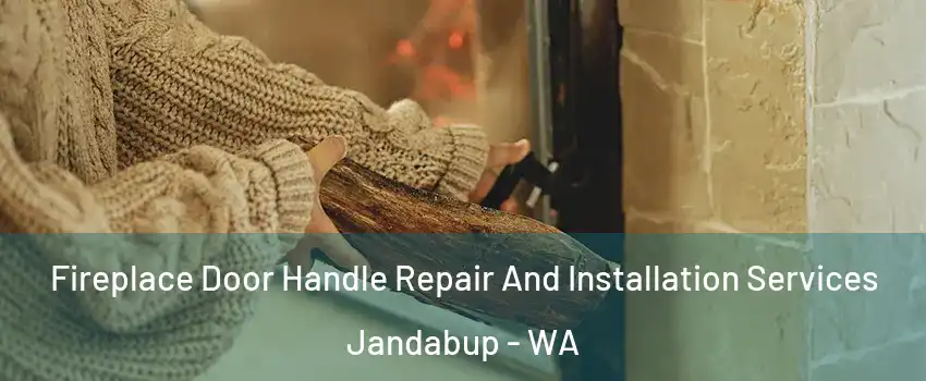 Fireplace Door Handle Repair And Installation Services Jandabup - WA