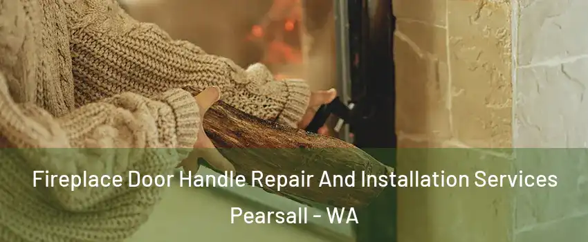 Fireplace Door Handle Repair And Installation Services Pearsall - WA