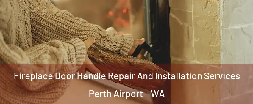 Fireplace Door Handle Repair And Installation Services Perth Airport - WA